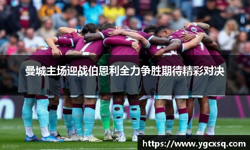曼城主场迎战伯恩利全力争胜期待精彩对决